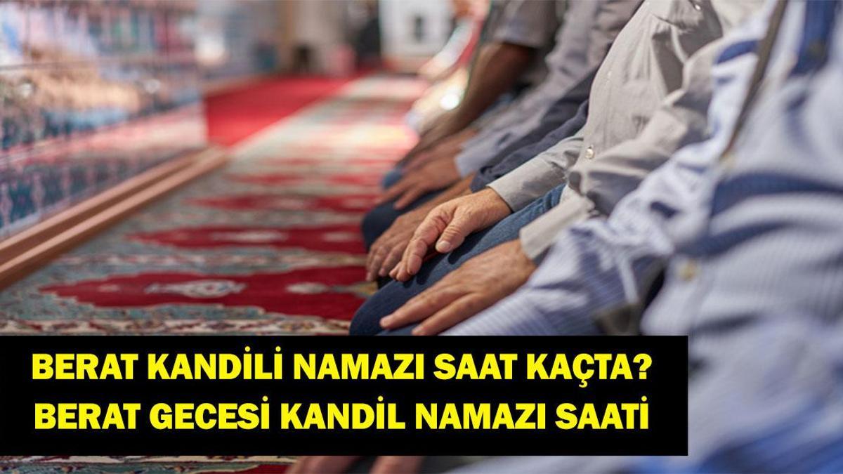 Berat Kandili Namazı Saat Kaçta Kılınır? Berat Gecesi Kandil Namazı Kılınış Saati!